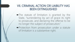 The statute of limitation is granted by the
State, “surrendering by act of grace its right
to prosecute, and declaring the offense to be
no longer the subject of prosecution.”
Protection from prosecution under a statute
of limitation is a substantive right.
 