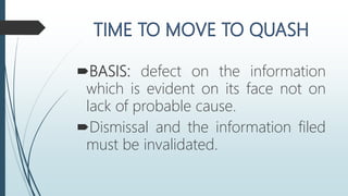 BASIS: defect on the information
which is evident on its face not on
lack of probable cause.
Dismissal and the information filed
must be invalidated.
 