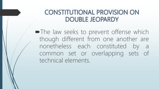 The law seeks to prevent offense which
though different from one another are
nonetheless each constituted by a
common set or overlapping sets of
technical elements.
 
