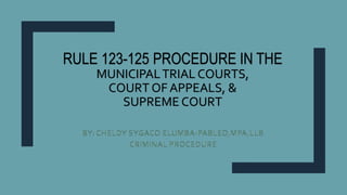 RULE 123-125 PROCEDURE IN THE
MUNICIPALTRIAL COURTS,
COURT OF APPEALS, &
SUPREME COURT
 