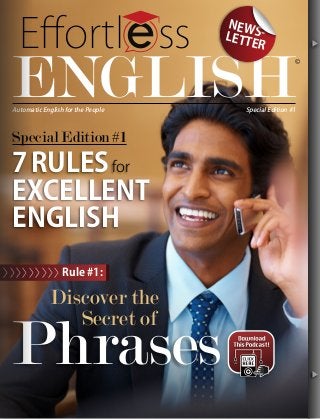 Eﬀortl ss
ENGLISH
Phrases
©
Automatic English for the People Special Edition #1
Discover the
Secret of
NEWS-LETTER
SSSSSSSSWWWWSSSSSSSSSSSSSSSSSSSSSSSSSSSSSSSS------------
TER
tt
Rule #1:>>>>>>>>>
7RULESfor
EXCELLENT
ENGLISH
SpecialEdition#1
 