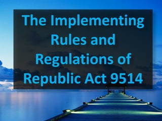 The Implementing
Rules and
Regulations of
Republic Act 9514
 