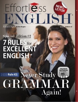 Eﬀortl ss
ENGLISH
7RULESfor
EXCELLENT
ENGLISH
SpecialEdition#2
Never Study
GRAMMAR
Again!
Rule #2:>>>>
©
NEWS-LETTER
SSSSSSSSWWWWSSSSSSSSSSSSSSSSSSSSSSSSSSSSSSSS------------
TER
Automatic English for the People Special Edition #2
tt
 