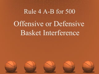 Rule 4 A-B for 500 Offensive or Defensive  Basket Interference 
