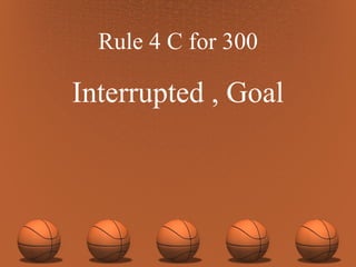 Rule 4 C for 300 Interrupted , Goal 