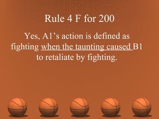 Rule 4 F for 200 Yes, A1’s action is defined as fighting  when the taunting caused  B1 to retaliate by fighting. 