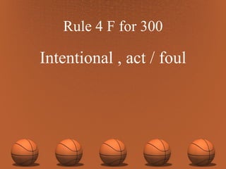 Rule 4 F for 300 Intentional , act / foul 
