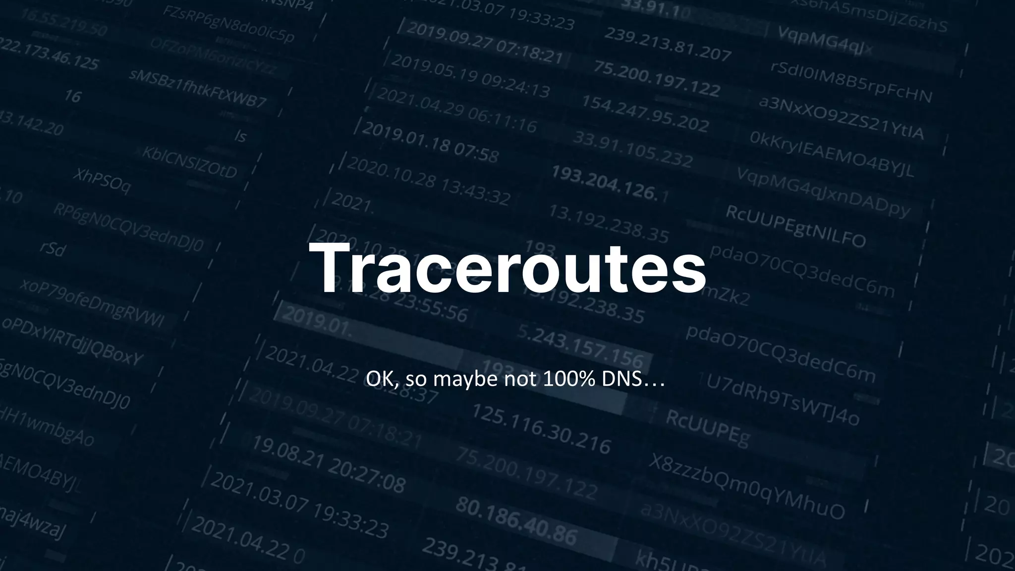 Traceroutes
OK, so maybe not 100% DNS…
 