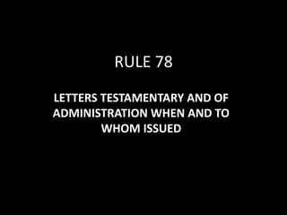 RULE 78
LETTERS TESTAMENTARY AND OF
ADMINISTRATION WHEN AND TO
WHOM ISSUED
 