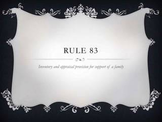 RULE 83
Inventory and appraisal provision for support of a family
 