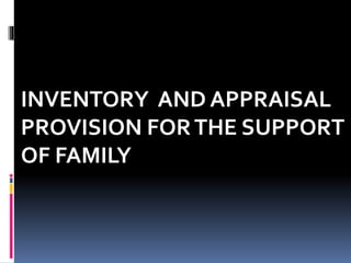 INVENTORY AND APPRAISAL
PROVISION FORTHE SUPPORT
OF FAMILY
 