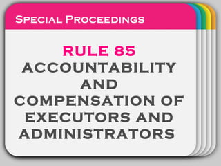 WINTERTemplateRULE 85
ACCOUNTABILITY
AND
COMPENSATION OF
EXECUTORS AND
ADMINISTRATORS
Special Proceedings
 