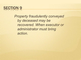 SECTION 9
Property fraudulently conveyed
by deceased may be
recovered. When executor or
administrator must bring
action.
 