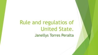 Rule and regulatios of
United State.
Janellys Torres Peralta
 
