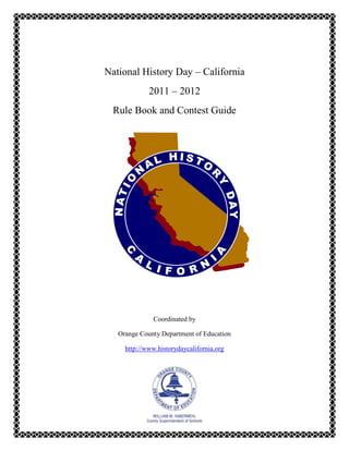 National History Day – California
             2011 – 2012
  Rule Book and Contest Guide




              Coordinated by

   Orange County Department of Education

     http://www.historydaycalifornia.org
 