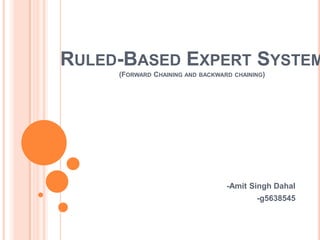 RULED-BASED EXPERT SYSTEM
(FORWARD CHAINING AND BACKWARD CHAINING)
-Amit Singh Dahal
-g5638545
 
