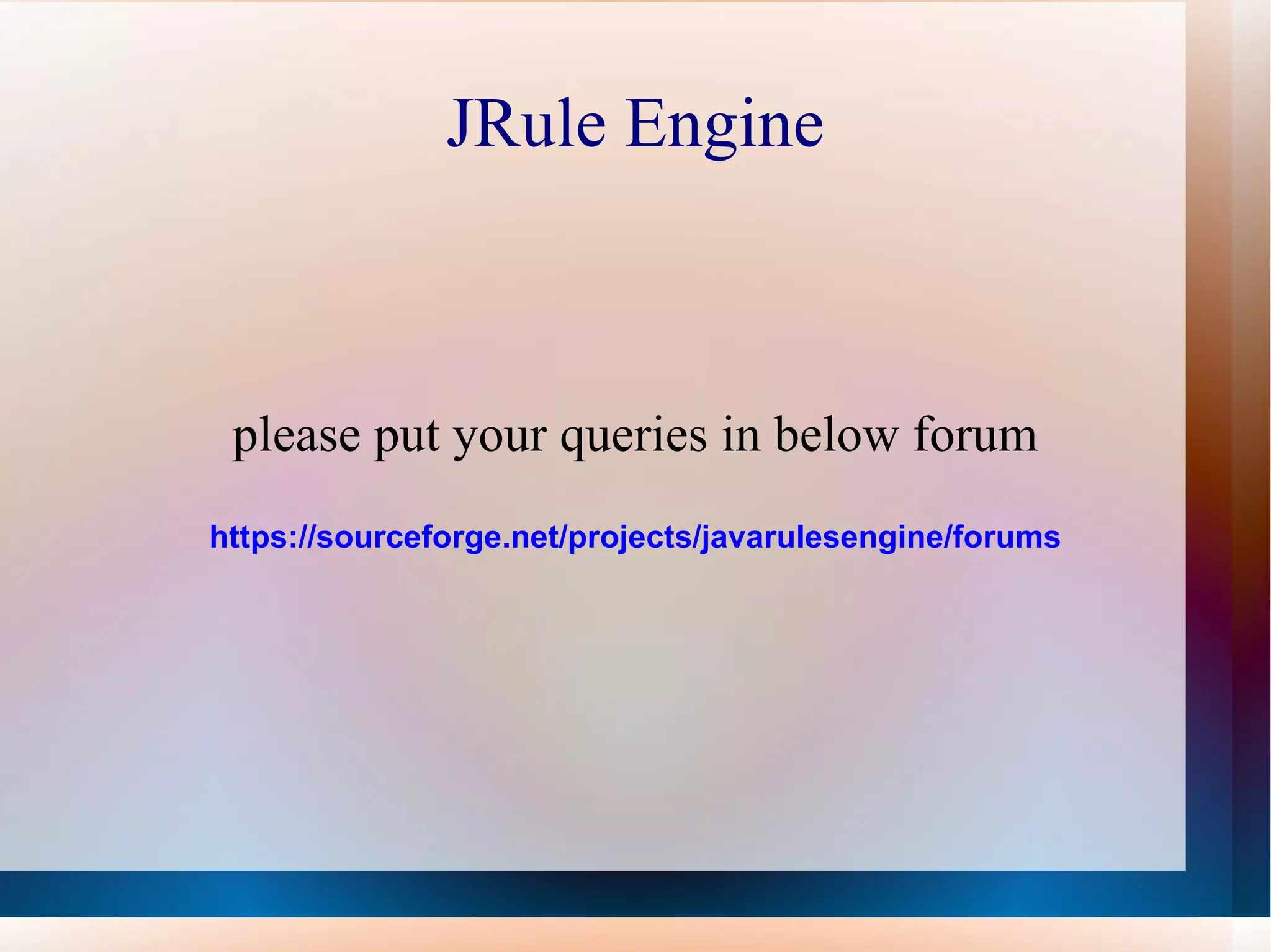 JRule Engine please put your queries in below forum https://sourceforge.net/projects/javarulesengine/forums 