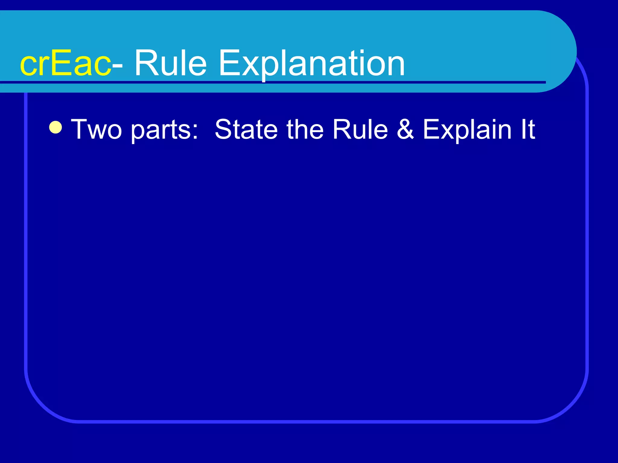 crEac - Rule Explanation Two parts:  State the Rule & Explain It 