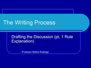 The Writing Process Drafting the Discussion (pt. 1 Rule Explanation) - Professor Mathis Rutledge 