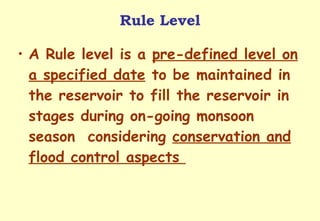 Rule Level A Rule level is a  pre-defined level on a specified date  to be maintained in the reservoir to fill the reservoir in stages during on-going monsoon season  considering  conservation and flood control aspects  