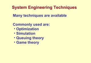 Many techniques are available Commonly used are: Optimization Simulation Queuing theory Game theory  System Engineering Techniques 
