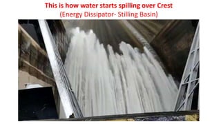 This is how water starts spilling over Crest
(Energy Dissipator- Stilling Basin)
 