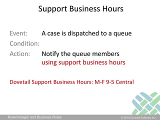 Support Business HoursEvent: 	A case is dispatched to a queueCondition: Action: 	Notify the queue members using support business hoursDovetail Support Business Hours: M-F 9-5 Central