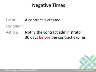 Negative TimesEvent: 	A contract is createdCondition: Action: 	Notify the contract administrator		30 days before the contract expires