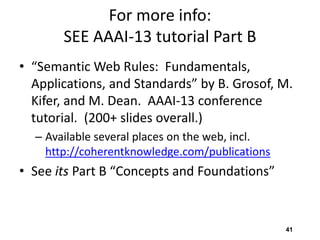 For more info:
SEE AAAI-13 tutorial Part B
• “Semantic Web Rules: Fundamentals,
Applications, and Standards” by B. Grosof,...