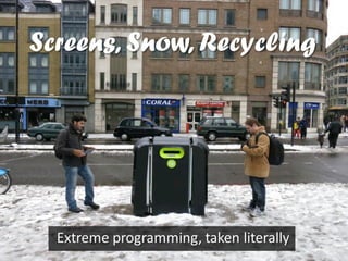 Screens, Snow, Recycling
 
