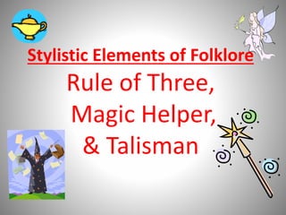 Stylistic Elements of Folklore
Rule of Three,
Magic Helper,
& Talisman
 