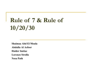 Rule of 7 & Rule of 10/20/30 Shaimaa Abd El Moula Abdulla Al Asfoor Haider Imtiaz Lorenzo Strolla Nosa Path 