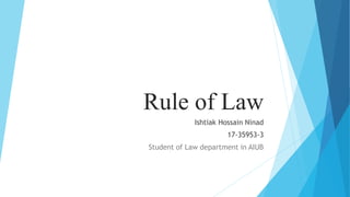 Rule of Law
Ishtiak Hossain Ninad
17-35953-3
Student of Law department in AIUB
 