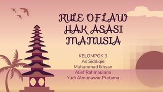 RULE OF LAW
HAK ASASI
MANUSIA
KELOMPOK 3
As Siddiqie
Muhammad Ikhsan
Alief Rahmaulana
Yudi Almunawar Pratama
 