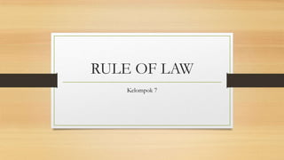 RULE OF LAW
Kelompok 7

 