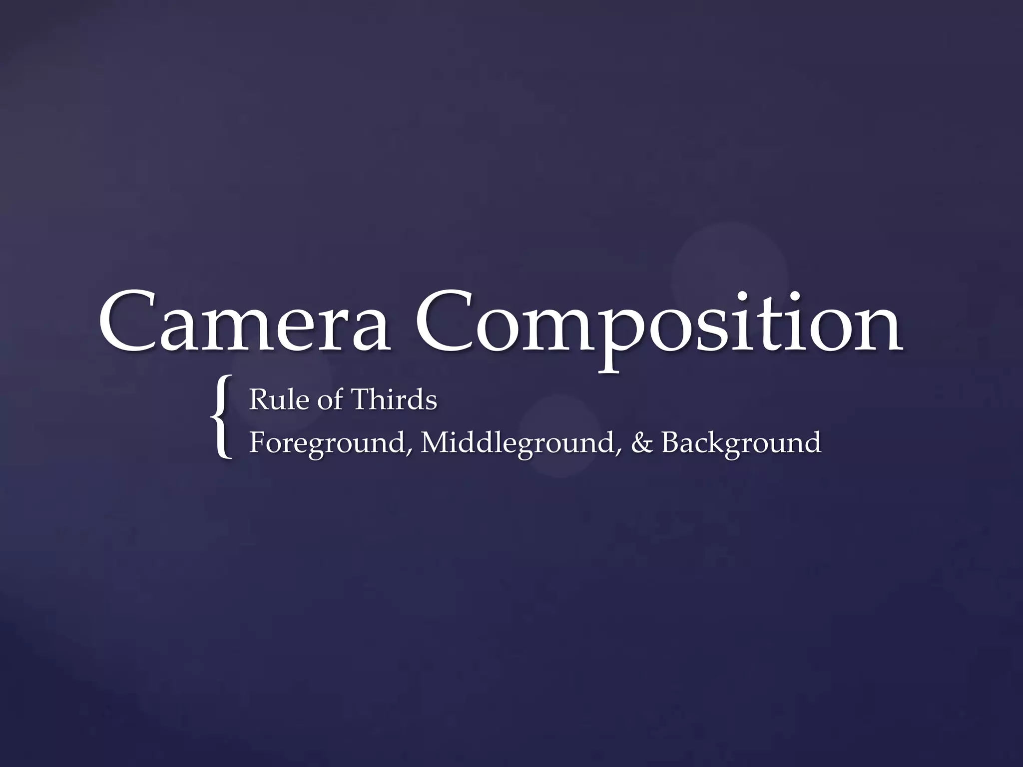 Camera CompositionRule of ThirdsForeground, Middleground, & Background