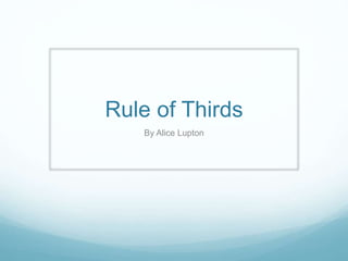 Rule of Thirds
By Alice Lupton
 