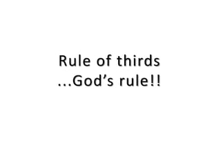 Rule of thirds
...God’s rule!!
 