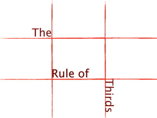 The


  Rule of

            Thirds
 