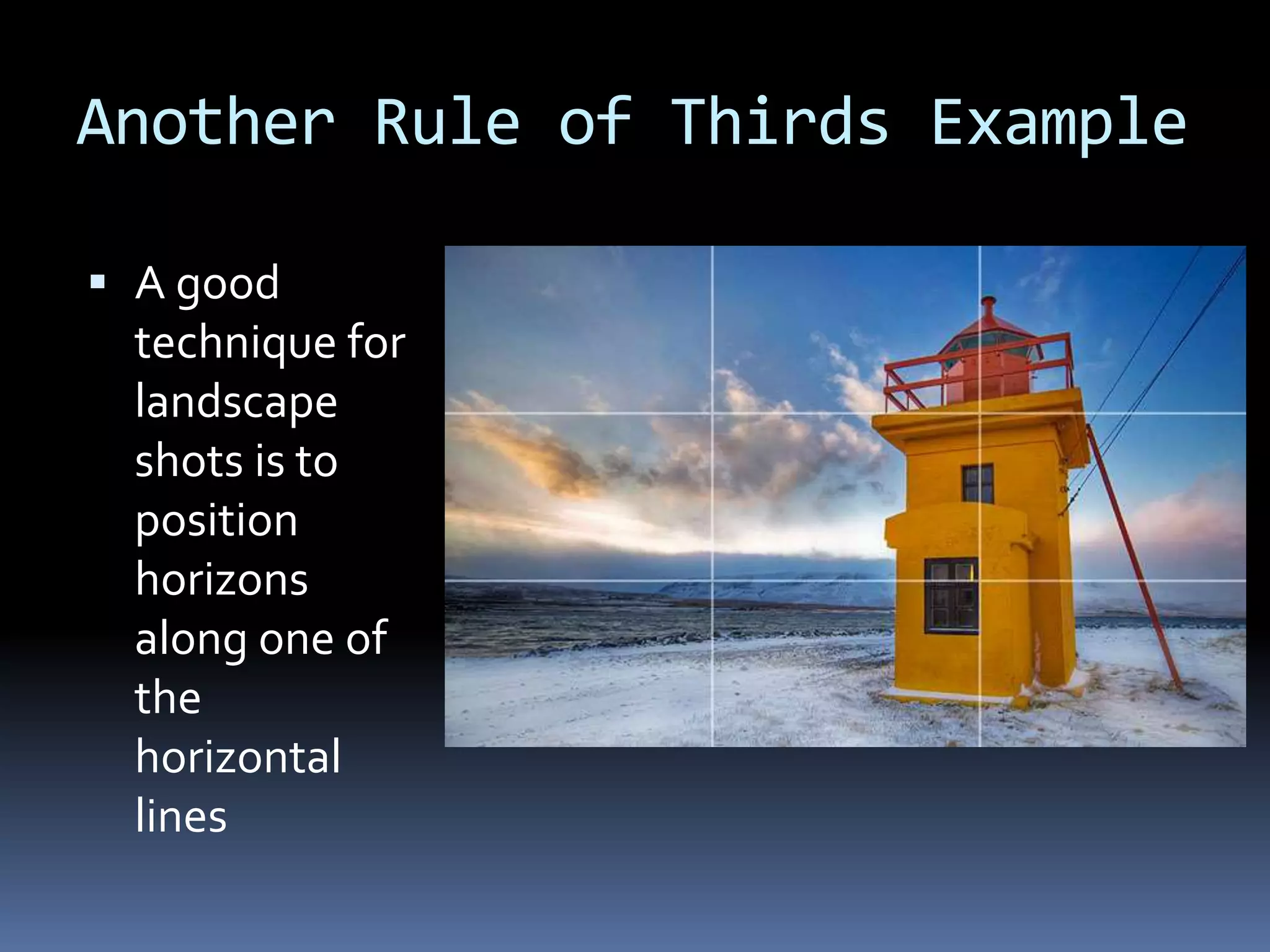 Another Rule of Thirds Example
 A good
technique for
landscape
shots is to
position
horizons
along one of
the
horizontal
lines
 