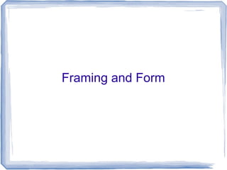 Framing and Form
 