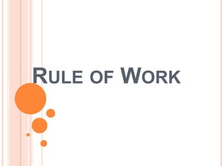 RULE OF WORK
 