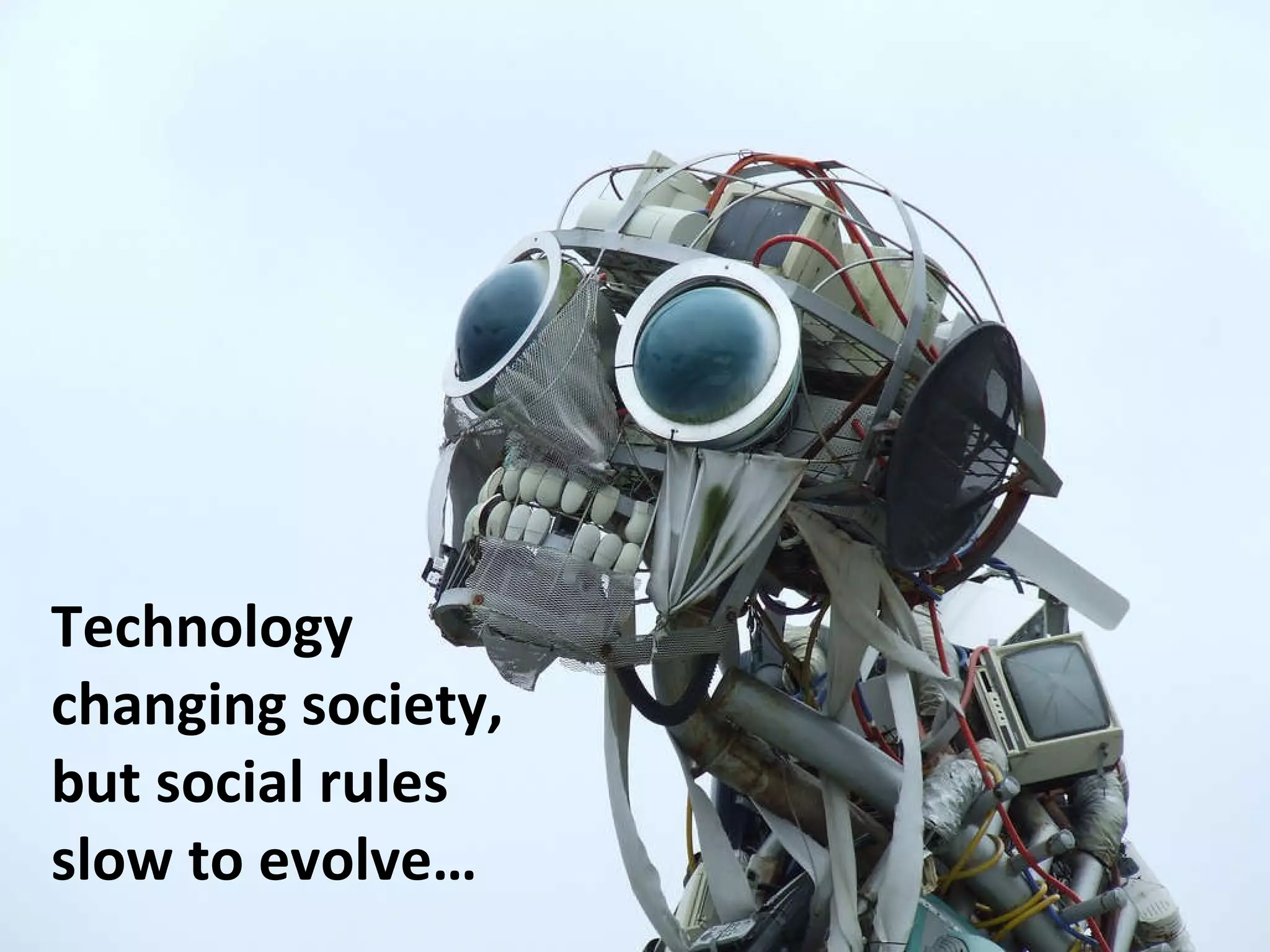 Technology changing society,  but social rules slow to evolve… 