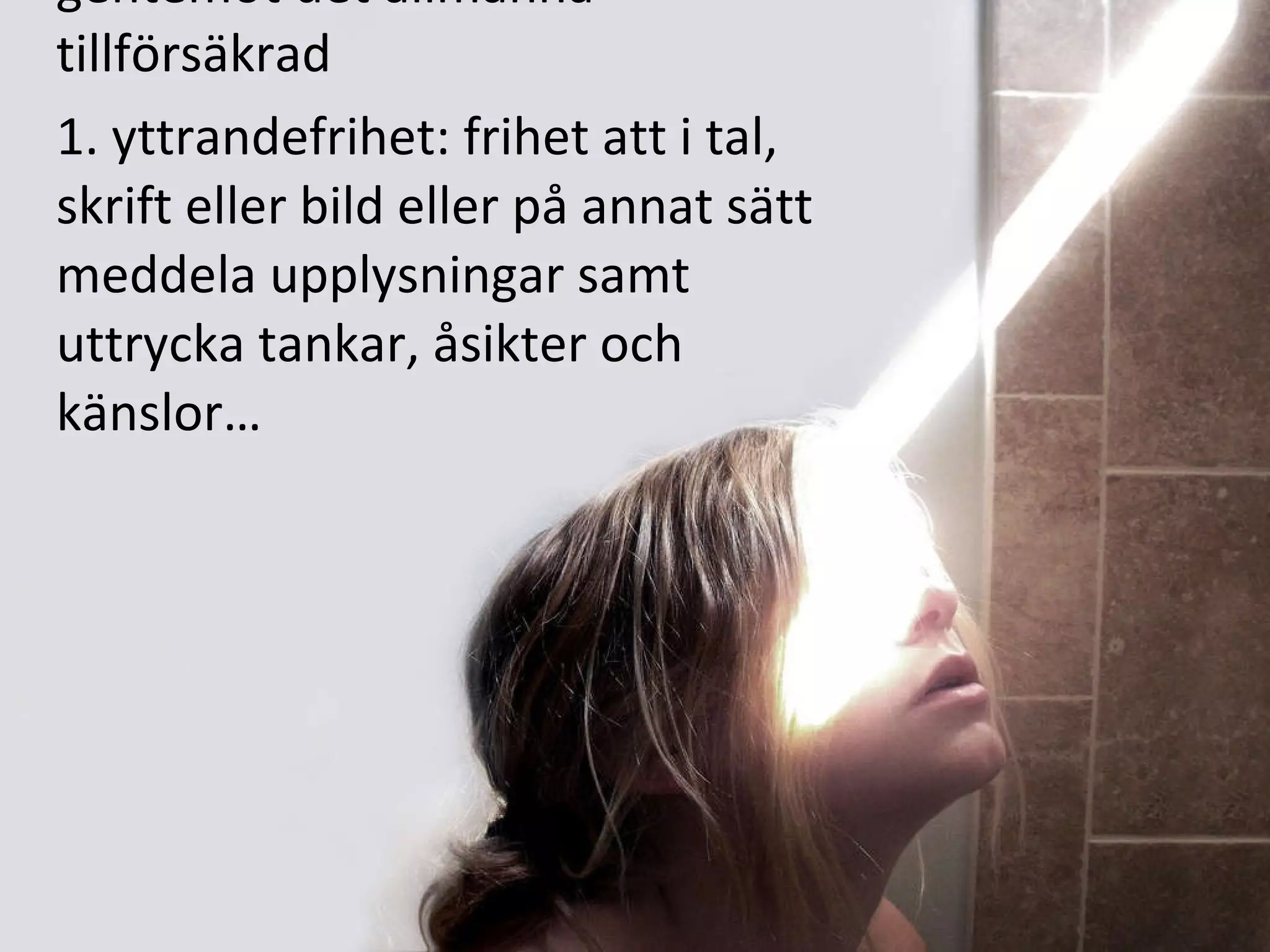 2:1 § Varje medborgare är gentemot det allmänna tillförsäkrad 1. yttrandefrihet: frihet att i tal, skrift eller bild eller på annat sätt meddela upplysningar samt uttrycka tankar, åsikter och känslor… 