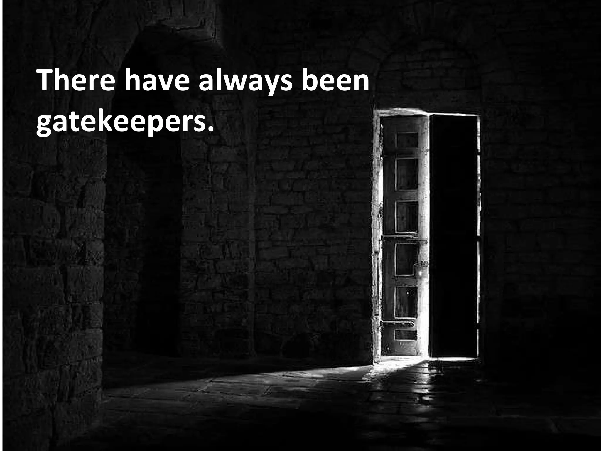 There have always been  gatekeepers. 