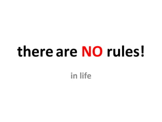 there   are  NO  rules ! in life 