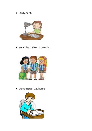 Study hard.
 Wear the uniform correctly.
 Do homework at home.
 