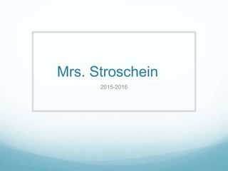 Mrs. Stroschein
2015-2016
 