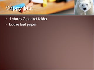 1 sturdy 2-pocket folder Loose leaf paper Suppy List 