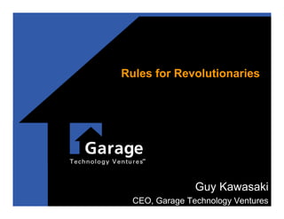 Rules for Revolutionaries




                Guy Kawasaki
  CEO, Garage Technology Ventures